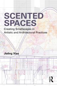 Scented Spaces (Creating Smellscapes in Artistic and Architectural Practices) by Jieling Xiao, 9781032675459
