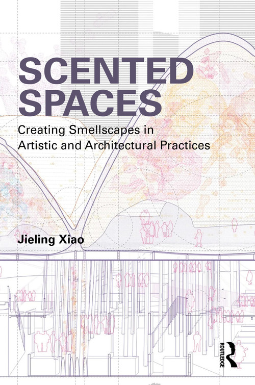 Scented Spaces (Creating Smellscapes in Artistic and Architectural Practices) by Jieling Xiao, 9781032675459
