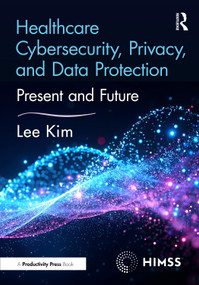 Healthcare Cybersecurity, Privacy, and Data Protection (Present and Future) by Lee Kim, 9781032432748