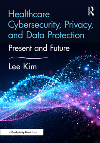 Healthcare Cybersecurity, Privacy, and Data Protection (Present and Future) by Lee Kim, 9781032432748