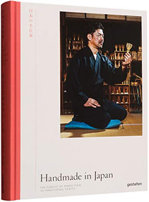 Handmade in Japan (The Pursuit of Perfection in Traditional Crafts) by gestalten, Irwin Wong, Kengo Kuma, 9783899559927