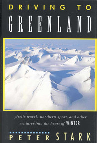 Driving to Greenland (Arctic Travel, Northern Sport, and Other Ventures into the Heart of Winter) by Peter Stark, 9781558213203