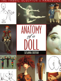 Anatomy of a Doll (The Fabric Sculptor's Handbook) by Susanna Oroyan, 9781571200242