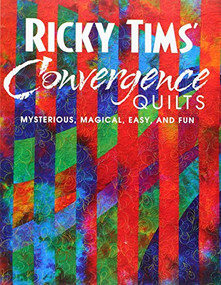 Ricky Tims' Convergence Quilts (Mysterious, Magical, Easy, and Fun) by Ricky Tims, 9781571202178