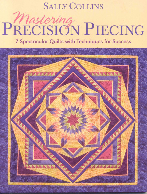 Mastering Precision Piecing (7 Spectacular Quilts with Techniques for Success) by Sally Collins, 9781571203632