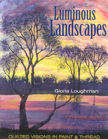 Luminous Landscapes (Quilted Visions in Paint & Thread) by Gloria Loughman, 9781571203663