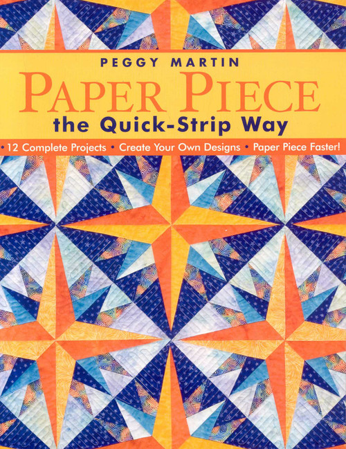 Paper Piece the Quick-Strip Way (- 12 Complete Projects - Create Your Own Designs - Paper Piece Faster!) by Peggy Martin, 9781571203687