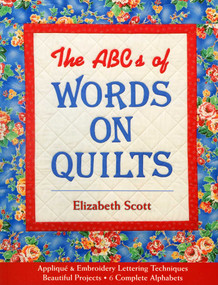 The ABCs of Words on Quilts (- Appliqué & Embroidery Lettering Techniques - Beautiful Projects - 6 Complete Alphabets) by Elizabeth Scott, 9781571203717