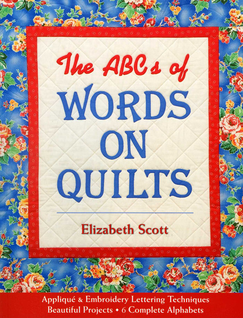 The ABCs of Words on Quilts (- Appliqué & Embroidery Lettering Techniques - Beautiful Projects - 6 Complete Alphabets) by Elizabeth Scott, 9781571203717
