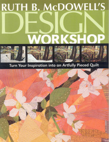 Ruth B. McDowell's Design Workshop (Turn Your Inspiration into an Artfully Pieced Quilt) by Ruth B. McDowell, 9781571204196