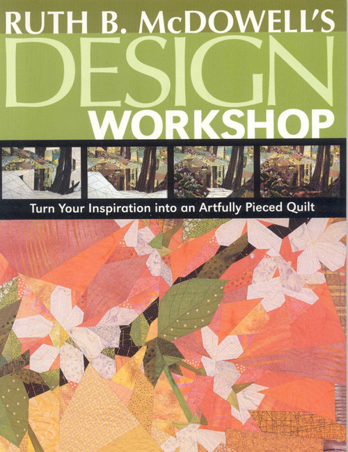 Ruth B. McDowell's Design Workshop (Turn Your Inspiration into an Artfully Pieced Quilt) by Ruth B. McDowell, 9781571204196