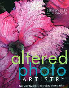 Altered Photo Artistry (Turn Everyday Images into Works of Art on Fabric) by Beth Wheeler, Lori Marquette, 9781571204400