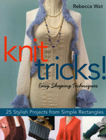 Knit Tricks! (25 Stylish Projects from Simple Rectangles) by Rebecca Wat, 9781571204592