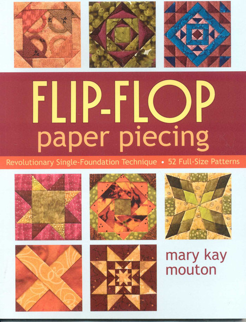 Flip-Flop Paper Piecing (Revolutionary Single-Foundation Technique - 52 Full-Size Patterns) by Mary Kay Mouton, 9781571205407