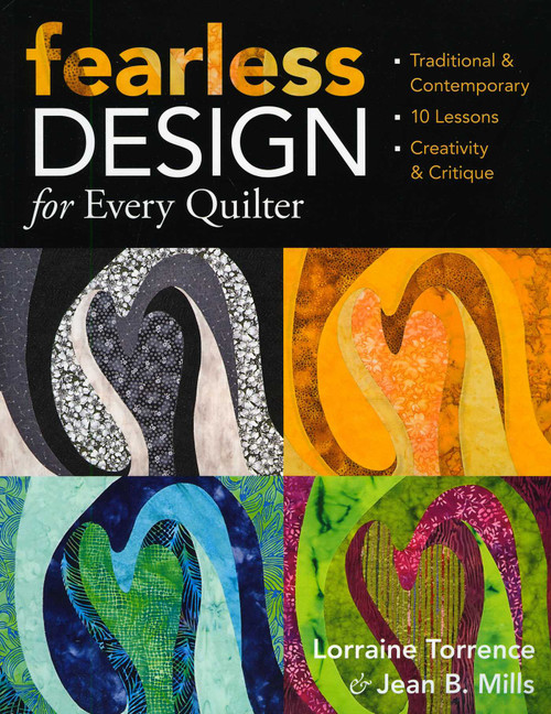 Fearless Design for Every Quilter (Traditional & Contemporary - 10 Lessons - Creativity & Critique) by Lorraine Torrence, Jean B. Mills, 9781571205766