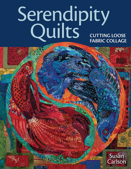 Serendipity Quilts (Cutting Loose Fabric Collage) by Susan Carlson, 9781571208309