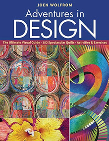Adventures in Design (The Ultimate Visual Guide - 153 Spectacular Quilts - Activities & Exercises) by Joen Wolfrom, 9781571208606