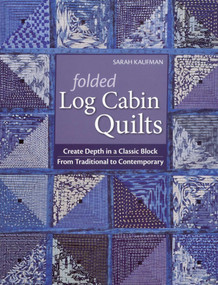 Folded Log Cabin Quilts (Create Depth in a Classic Block - From Traditional to Contemporary) by Sarah Kaufman, 9781571209405