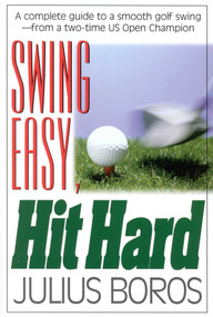 Swing Easy, Hit Hard (Tips from a Master of the Classic Golf Swing) by Boros, 9781580800150