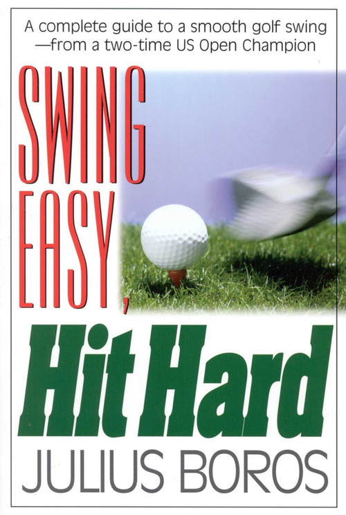 Swing Easy, Hit Hard (Tips from a Master of the Classic Golf Swing) by Boros, 9781580800150