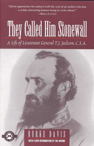 They Called Him Stonewall (A Life of Lieutenant General T.J. Jackson, C.S.A.) by Burke Davis, 9781580800297
