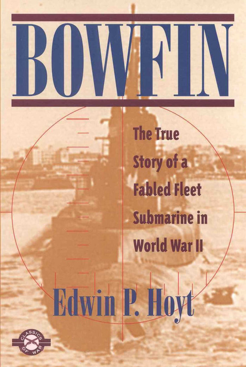 Bowfin (The True Story of a Fabled Fleet Submarine in World War II) by Edwin P. Hoyt, 9781580800570