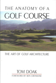 The Anatomy of a Golf Course (The Art of Golf Architecture) by Tom Doak, Ben Crenshaw, 9781580800716