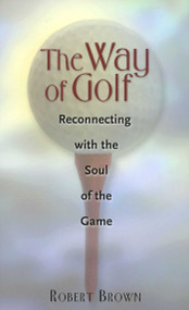 The Way of Golf (Reconnecting with the Soul of the Game) by Robert L. Brown, 9781580800815
