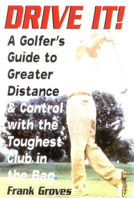 Drive It! (A Golfer's Guide to Greater Distance and Control with the Toughest Club in the Bag) by Frank Groves, 9781580801164