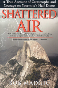 Shattered Air (A True Account of Catastrophe and Courage on Yosemite's Half Dome) by Bob Madgic, 9781580801423