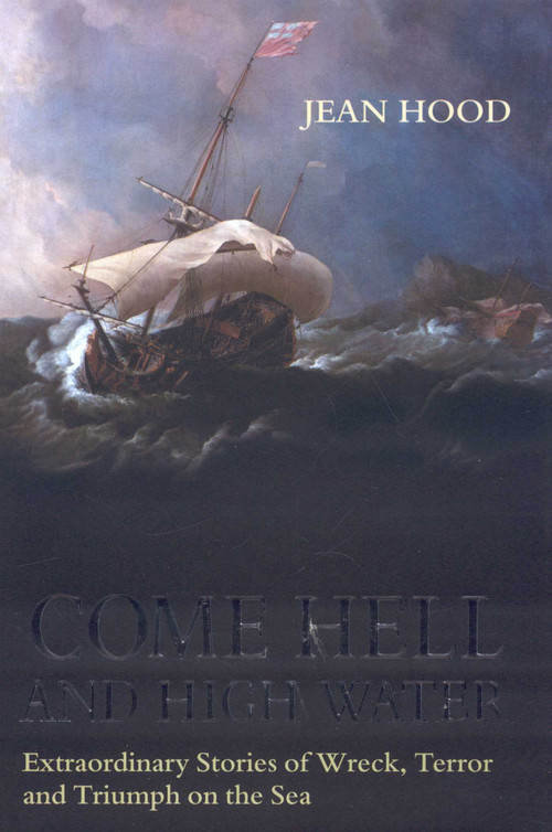 Come Hell and High Water (Extraordinary Stories of Wreck, Terror and Triumph on the Sea) by Jean Hood, 9781580801430