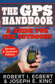 The GPS Handbook (A Guide for the Outdoors) by Robert I. Egbert, Joseph E. King, 9781580801492