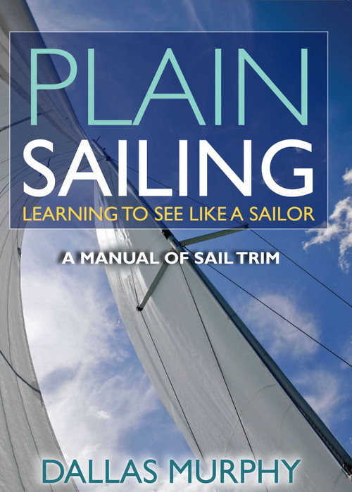 Plain Sailing (Learning to See LIke a Sailor: A Manual of Sail Trim) by Dallas Murphy, 9781580801614