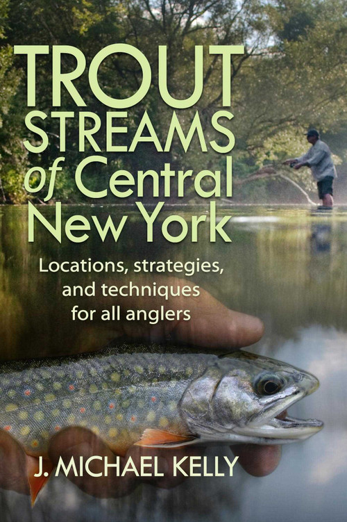 Trout Streams of Central New York by J. Michael Kelly, 9781580801782