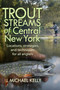 Trout Streams of Central New York by J. Michael Kelly, 9781580801782
