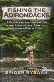 Fishing the Adirondacks (A Complete Angler's Guide to the Adirondack Park and Northern New York) by Spider Rybaak, 9781580801805