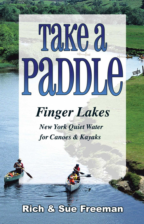 Take a Paddle-Finger Lakes (Quiet Water for Canoes and Kayaks in New York's Finger Lakes) by Rich Freeman, Sue Freeman, 9781580801843