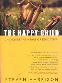 The Happy Child (Changing the Heart of Education) by Steven Harrison, 9781591810001