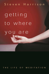 Getting to Where You Are (The Life of Meditation) by Steven Harrison, 9781591810063