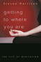 Getting to Where You Are (The Life of Meditation) by Steven Harrison, 9781591810063