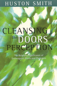 Cleansing the Doors of Perception (The Religious Significance of Entheogenic Plants and Chemical) by Huston Smith, 9781591810087