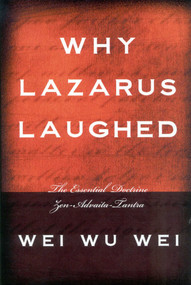 Why Lazarus Laughed (The Essential Doctrine, Zen--Advaita--Tantra) by WeiWu Wei, Wei Wu Wei, 9781591810117