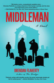 Middleman (A Novel) by Brendan Flaherty, 9780802167422