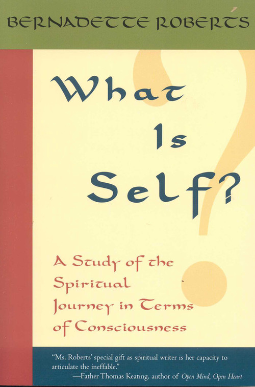 What is Self? (A Study of the Spiritual Journey in Terms of Consciousness,) by Bernadette Roberts, 9781591810261
