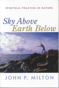 Sky Above, Earth Below (Spiritual Practice in Nature) by JohnP. Milton, John P. Milton, 9781591810285