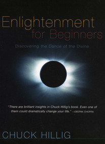 Enlightenment for Beginners (Discovering the Dance of the Divine) by Chuck Hillig, 9781591810407