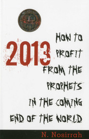 2013 (How to Profit from the Prophets in the Coming End of the World) by N. Nosirrah, 9781591810957