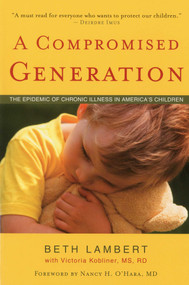 A Compromised Generation (The Epidemic of Chronic Illness in America's Children) by Beth Lambert, Victoria Kobliner, 9781591810964