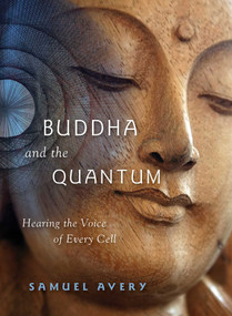The Buddha and the Quantum (Hearing the Voice of Every Cell) by Samuel Avery, 9781591811060
