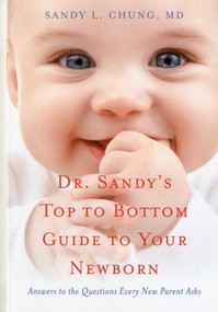 Dr. Sandy's Top to Bottom Guide to Your Newborn (Answers to the Questions Every New Parent Asks) by SandyL. Chung, Sandy L. Chung, 9781591811688